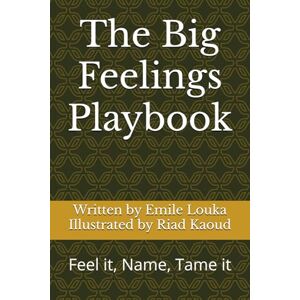 Louka, Emile The Big Feelings Playbook: Feel it, Name, Tame it Louka, Emile The Big Feelings Playbook: Feel it, Name, Tame it