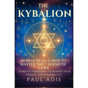 Adis, Paul The Kybalion – 50 Practical Cards to Master the 7 Hermetic Laws: Learn to transform your mind, your energy, and your reality through the teachings of Hermes Trismegistus. Adis, Paul The Kybalion – 50 Practical Cards to Master the 7 Hermetic Laws: Learn to transform your mind, your energy, and your reality through the teachings of Hermes Trismegistus.