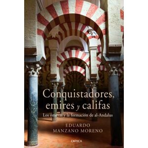 Manzano, Eduardo Conquistadores, emires y califas: Los omeyas y la formación de al-Andalus (Serie Mayor) Manzano, Eduardo Conquistadores, emires y califas: Los omeyas y la formación de al-Andalus (Serie Mayor)