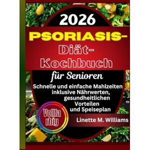 Williams, Linette M. Psoriasis-Diät-Kochbuch für Senioren: Schnelle und einfache Mahlzeiten inklusive Nährwerten, gesundheitlichen Vorteilen und Speiseplan Williams, Linette M. Psoriasis-Diät-Kochbuch für Senioren: Schnelle und einfache Mahlzeiten inklusive Nährwerten, gesundheitlichen Vorteilen und Speiseplan