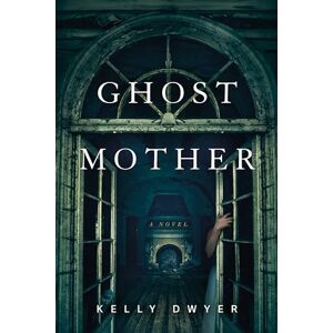 Kelly Dwyer Ghost Mother: A Novel Kelly Dwyer Ghost Mother: A Novel