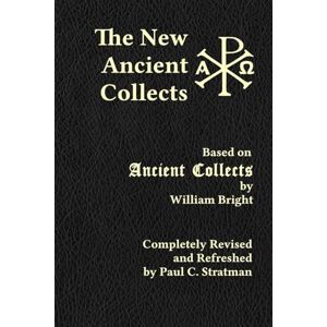 Stratman, Paul C. The New Ancient Collects (A Collection of Prayers: Scholars' Series) Stratman, Paul C. The New Ancient Collects (A Collection of Prayers: Scholars' Series)