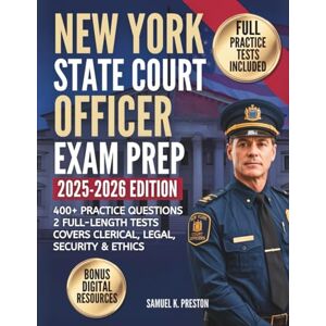 Preston, Samuel K. New York State Court Officer Exam Prep: Complete Study Guide for Test-Day Success 400+ Questions, 2 Full Practice Exams, and Bonus Success Toolkit Preston, Samuel K. New York State Court Officer Exam Prep: Complete Study Guide for Test-Day Success 400+ Questions, 2 Full Practice Exams, and Bonus Success Toolkit