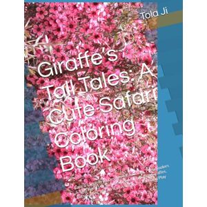 Ji, Mr Tola Giraffe’s Tall Tales: A Cute Safari Coloring Book: Easy & Large-Print Designs for Toddlers, Preschoolers & Kids Ages 3-8: Simple Outlines Featuring ... Calves, and African Animals to Learn and Play Ji, Mr Tola Giraffe’s Tall Tales: A Cute Safari Coloring Book: Easy & Large-Print Designs for Toddlers, Preschoolers & Kids Ages 3-8: Simple Outlines Featuring ... Calves, and African Animals to Learn and Play