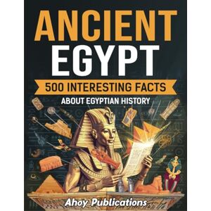 Publications, Ahoy Ancient Egypt: 500 Interesting Facts About Egyptian History (Curious Histories Collection) Publications, Ahoy Ancient Egypt: 500 Interesting Facts About Egyptian History (Curious Histories Collection)