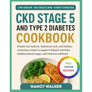 WALKER, NANCY CKD STAGE 5 AND TYPE 2 DIABETES COOKBOOK: Simple low sodium, balanced carb, and kidney conscious meals to support dialysis nutrition, stabilize blood sugar, and improve wellness WALKER, NANCY CKD STAGE 5 AND TYPE 2 DIABETES COOKBOOK: Simple low sodium, balanced carb, and kidney conscious meals to support dialysis nutrition, stabilize blood sugar, and improve wellness