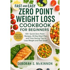 McKinnon, Deborah S. McKinnon Fast And Easy Zero Point Weight Loss Cookbook for Beginners: “100+ Quick Zero-Point Recipes, 30-Day Meal Plan, and Time-Saving Tips to Lose Weight and Feel Great” McKinnon, Deborah S. McKinnon Fast And Easy Zero Point Weight Loss Cookbook for Beginners: “100+ Quick Zero-Point Recipes, 30-Day Meal Plan, and Time-Saving Tips to Lose Weight and Feel Great”