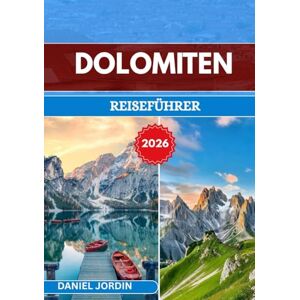 JORDIN, DANIEL DOLOMITEN REISEFÜHRER 2026: „Reise durch Gipfel, Täler und zeitlose Traditionen“ JORDIN, DANIEL DOLOMITEN REISEFÜHRER 2026: „Reise durch Gipfel, Täler und zeitlose Traditionen“