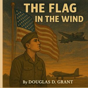 Grant, Douglas D. The Flag in the Wind: A Story About the Power of Patriotism (The Honor Chronicles) Grant, Douglas D. The Flag in the Wind: A Story About the Power of Patriotism (The Honor Chronicles)