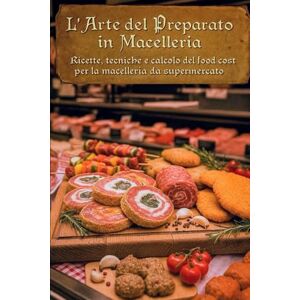 DI RUSCIO, SIMONE L'Arte Del Preparato In Macelleria: Ricette, tecniche e calcolo del food cost per la macelleria da supermercato (LA GDO IN PILLOLE) DI RUSCIO, SIMONE L'Arte Del Preparato In Macelleria: Ricette, tecniche e calcolo del food cost per la macelleria da supermercato (LA GDO IN PILLOLE)