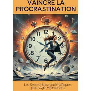 SALEM, S Vaincre La Procrastination Les Secrets Neuroscientifiques pour Agir Maintenant: Un Guide Pratique Pas à Pas pour Reprogrammer Ton Cerveau et Passer à l’Action 40 astuces prouvées SALEM, S Vaincre La Procrastination Les Secrets Neuroscientifiques pour Agir Maintenant: Un Guide Pratique Pas à Pas pour Reprogrammer Ton Cerveau et Passer à l’Action 40 astuces prouvées