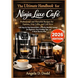 Dodd, Angela D. The Ultimate Handbook for Ninja Luxe Café: Professional and Flavorful Recipes for Espresso, Drip Coffee, and Cold Brew with Step-by-Step Instructions ... Easy Frothing Tips, and 4-Week Barista Plan Dodd, Angela D. The Ultimate Handbook for Ninja Luxe Café: Professional and Flavorful Recipes for Espresso, Drip Coffee, and Cold Brew with Step-by-Step Instructions ... Easy Frothing Tips, and 4-Week Barista Plan