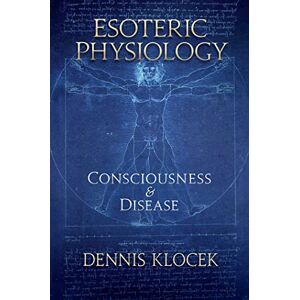 Dennis Klocek Esoteric Physiology: Consciousness and Disease Dennis Klocek Esoteric Physiology: Consciousness and Disease