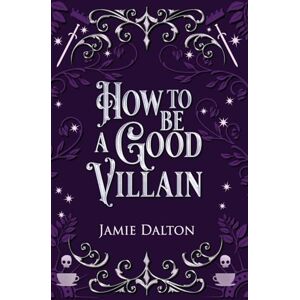 Dalton, Jamie How to Be a Good Villain Dalton, Jamie How to Be a Good Villain