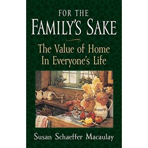 Macaulay, Susan Schaeffer For the Family's Sake: The Value of Home in Everyone's Life Macaulay, Susan Schaeffer For the Family's Sake: The Value of Home in Everyone's Life