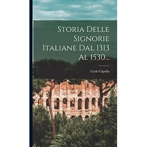 (Conte ), Carlo Cipolla Storia Delle Signorie Italiane Dal 1313 Al 1530... (Conte ), Carlo Cipolla Storia Delle Signorie Italiane Dal 1313 Al 1530...