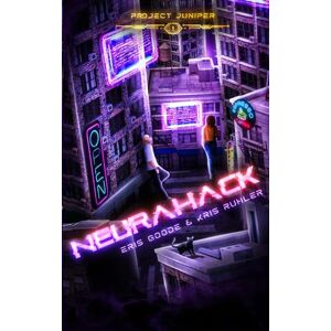 Goode, Eris Neurahack: A YA/NA cyberpunk sci-fi novel (Project Juniper) Goode, Eris Neurahack: A YA/NA cyberpunk sci-fi novel (Project Juniper)