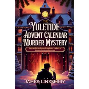 Lineberry, James The Yuletide Advent Calendar Murder Mystery: Twisted Truths Behind Every Door 24 Days of Riddles, Clues, and Deception Lineberry, James The Yuletide Advent Calendar Murder Mystery: Twisted Truths Behind Every Door 24 Days of Riddles, Clues, and Deception