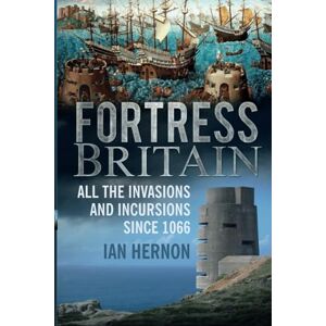 Hernon, Ian Fortress Britain: All the Invasions and Incursions since 1066 Hernon, Ian Fortress Britain: All the Invasions and Incursions since 1066