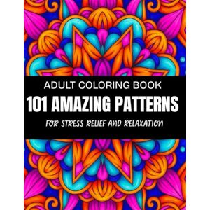 A.S, Parleen 101 Amazing Patterns: A Stress-Free Coloring Book Filled with Fun and Soothing Designs For Adults A.S, Parleen 101 Amazing Patterns: A Stress-Free Coloring Book Filled with Fun and Soothing Designs For Adults