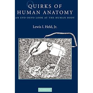 Held Jr., Lewis I. Quirks of Human Anatomy: An Evo-Devo Look at the Human Body Held Jr., Lewis I. Quirks of Human Anatomy: An Evo-Devo Look at the Human Body