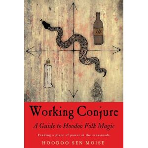 Sen Moise, Hoodoo Working Conjure: A Guide to Hoodoo Folk Magic Sen Moise, Hoodoo Working Conjure: A Guide to Hoodoo Folk Magic