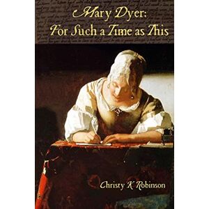 Robinson Mary Dyer: For Such a Time as This: Volume 2 (The Dyers) Robinson Mary Dyer: For Such a Time as This: Volume 2 (The Dyers)