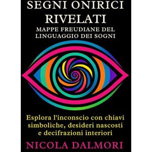 DALMORI, NICOLA Segni onirici rivelati: mappe freudiane del linguaggio dei sogni: Esplora l’inconscio con chiavi simboliche, desideri nascosti e decifrazioni interiori DALMORI, NICOLA Segni onirici rivelati: mappe freudiane del linguaggio dei sogni: Esplora l’inconscio con chiavi simboliche, desideri nascosti e decifrazioni interiori