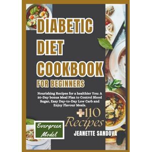 Sandova, Jeanette DIABETIC DIET COOKBOOK FOR BEGINNERS: Nourishing Recipes for a Healthier You: A 30-Day Bonus Meal Plan to Control Blood Sugar, Easy Day-to-Day Low ... Meals. (Healthy Living and weight management) Sandova, Jeanette DIABETIC DIET COOKBOOK FOR BEGINNERS: Nourishing Recipes for a Healthier You: A 30-Day Bonus Meal Plan to Control Blood Sugar, Easy Day-to-Day Low ... Meals. (Healthy Living and weight management)