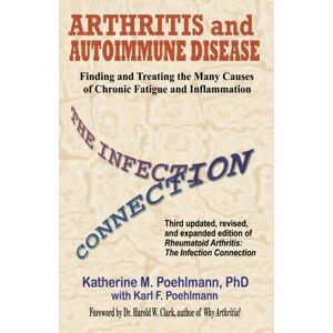 Poehlmann PhD, Katherine M Arthritis and Autoimmune Disease: The Infection Connection: Finding and Treating the Many Causes of Chronic Fatigue and Inflammation Poehlmann PhD, Katherine M Arthritis and Autoimmune Disease: The Infection Connection: Finding and Treating the Many Causes of Chronic Fatigue and Inflammation