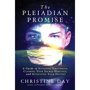 Christine Day The Pleiadian Promise: A Guide to Attaining Groupmind, Claiming Your Sacred Heritage, and Activating Your Destiny Christine Day The Pleiadian Promise: A Guide to Attaining Groupmind, Claiming Your Sacred Heritage, and Activating Your Destiny