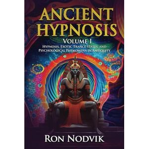 Nodvik, Ron Ancient Hypnosis Volume I: Hypnosis, Exotic Trance States, and Psychological Phenomena in Antiquity Nodvik, Ron Ancient Hypnosis Volume I: Hypnosis, Exotic Trance States, and Psychological Phenomena in Antiquity