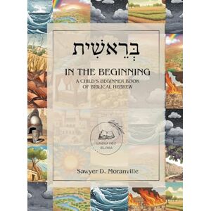 Moranville, Sawyer D In the Beginning: A Child's Beginner Book of Biblical Hebrew (Lingua Deo Gloria for Children) Moranville, Sawyer D In the Beginning: A Child's Beginner Book of Biblical Hebrew (Lingua Deo Gloria for Children)