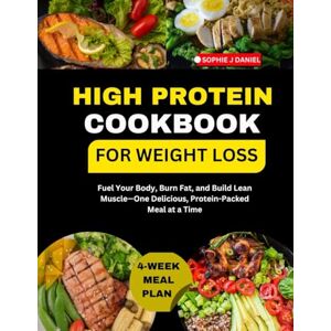 Daniel, Sophie J High Protein Cookbook For Weight Loss: Fuel Your Body, Burn Fat, and Build Lean Muscle—One Delicious, Protein-Packed Meal at a Time Daniel, Sophie J High Protein Cookbook For Weight Loss: Fuel Your Body, Burn Fat, and Build Lean Muscle—One Delicious, Protein-Packed Meal at a Time