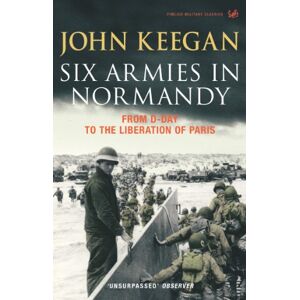 Keegan, John Six Armies In Normandy: From D-Day to the Liberation of Paris June 6th-August 25th,1944 Keegan, John Six Armies In Normandy: From D-Day to the Liberation of Paris June 6th-August 25th,1944