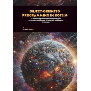 R. Forrest, Steven Object-oriented Programming in Kotlin: A Practical Guide to Building Scalable Systems with Classes, Delegation, and Design Patterns R. Forrest, Steven Object-oriented Programming in Kotlin: A Practical Guide to Building Scalable Systems with Classes, Delegation, and Design Patterns