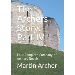 Archer, Martin The Archers Story: Part IV: Four Complete Company of Archers Novels (The Company of Archers) Archer, Martin The Archers Story: Part IV: Four Complete Company of Archers Novels (The Company of Archers)