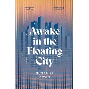 Kwan, Susanna Awake in the Floating City: 'An astonishing work of art...This is the kind of book that changes you, that leaves you seeing more vividly, and living more fully, in its wake' Rachel Khong Kwan, Susanna Awake in the Floating City: 'An astonishing work of art...This is the kind of book that changes you, that leaves you seeing more vividly, and living more fully, in its wake' Rachel Khong