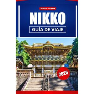 HARPER, JANET L. Nikko Guía De Viaje 2025: Explora los templos históricos de Japón, la cultura local, las principales atracciones y consejos para tu aventura por Asia. HARPER, JANET L. Nikko Guía De Viaje 2025: Explora los templos históricos de Japón, la cultura local, las principales atracciones y consejos para tu aventura por Asia.