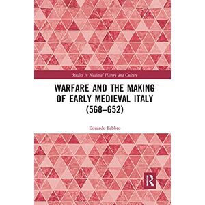 Fabbro, Eduardo Warfare and the Making of Early Medieval Italy (568–652) (Studies in Medieval History and Culture) Fabbro, Eduardo Warfare and the Making of Early Medieval Italy (568–652) (Studies in Medieval History and Culture)