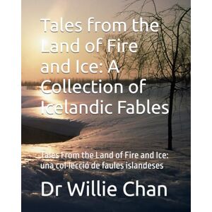 Chan, Dr Willie Tales from the Land of Fire and Ice: A Collection of Icelandic Fables: Tales From the Land of Fire and Ice: una col·lecció de faules islandeses Chan, Dr Willie Tales from the Land of Fire and Ice: A Collection of Icelandic Fables: Tales From the Land of Fire and Ice: una col·lecció de faules islandeses