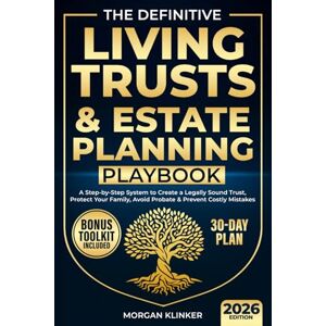 Klinker, Morgan The Definitive Living Trusts & Estate Planning Playbook: A Step-by-Step System to Create a Legally Sound Trust, Protect Your Family, Avoid Probate & Prevent Costly Mistakes—in 30 Days Klinker, Morgan The Definitive Living Trusts & Estate Planning Playbook: A Step-by-Step System to Create a Legally Sound Trust, Protect Your Family, Avoid Probate & Prevent Costly Mistakes—in 30 Days