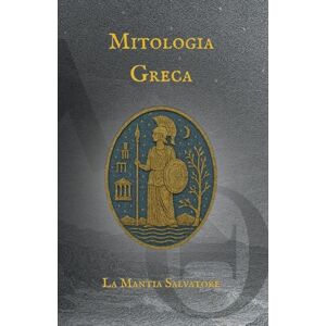 La Mantia, Salvatore Mitologia Greca: Eroi, Dei e Titani sul palcoscenico del dramma umano (I Miti dell'antichità) La Mantia, Salvatore Mitologia Greca: Eroi, Dei e Titani sul palcoscenico del dramma umano (I Miti dell'antichità)