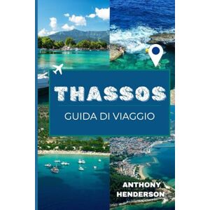 Henderson, Anthony ISOLA DI THASSOS GUIDA DI VIAGGIO 2025-2026: Alla scoperta delle spiagge, della storia e dello spirito dell'Isola di Smeraldo della Grecia Henderson, Anthony ISOLA DI THASSOS GUIDA DI VIAGGIO 2025-2026: Alla scoperta delle spiagge, della storia e dello spirito dell'Isola di Smeraldo della Grecia