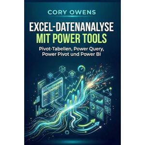 Owens, Cory Excel-Datenanalyse mit Power Tools: Pivot-Tabellen, Power Query, Power Pivot und Power BI Owens, Cory Excel-Datenanalyse mit Power Tools: Pivot-Tabellen, Power Query, Power Pivot und Power BI