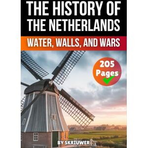 Skriuwer.com The History of the Netherlands: Water, Walls, and Wars (Dutch History Books) Skriuwer.com The History of the Netherlands: Water, Walls, and Wars (Dutch History Books)