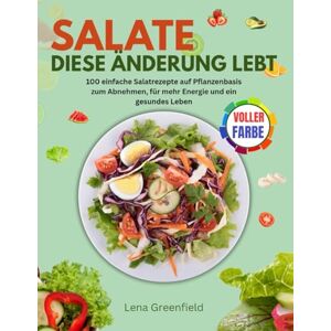 Greenfield, Lena SALATE DIESE ÄNDERUNG LEBT: 100 einfache Salatrezepte auf Pflanzenbasis zum Abnehmen, für mehr Energie und ein gesundes Leben Greenfield, Lena SALATE DIESE ÄNDERUNG LEBT: 100 einfache Salatrezepte auf Pflanzenbasis zum Abnehmen, für mehr Energie und ein gesundes Leben