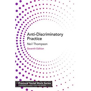 Thompson, Neil Anti-Discriminatory Practice: Equality, Diversity and Social Justice: 28 (Practical Social Work Series) Thompson, Neil Anti-Discriminatory Practice: Equality, Diversity and Social Justice: 28 (Practical Social Work Series)