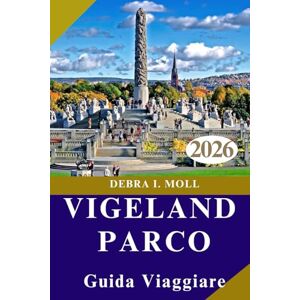 MOLL, DEBRA I. GUIDA VIAGGIARE PARCO VIGELAND 2026: Art, Nature, and Urban Charm Combined for the Modern Explorer MOLL, DEBRA I. GUIDA VIAGGIARE PARCO VIGELAND 2026: Art, Nature, and Urban Charm Combined for the Modern Explorer