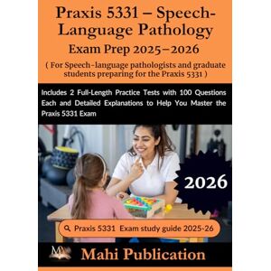 Publication, Mahi Praxis 5331 – Speech-Language Pathology Exam Prep 2025–2026. For pathologists and graduate students preparing: Includes 2 Full-Length Practice Tests ... to Help You Master the Praxis 5331 Exam Publication, Mahi Praxis 5331 – Speech-Language Pathology Exam Prep 2025–2026. For pathologists and graduate students preparing: Includes 2 Full-Length Practice Tests ... to Help You Master the Praxis 5331 Exam